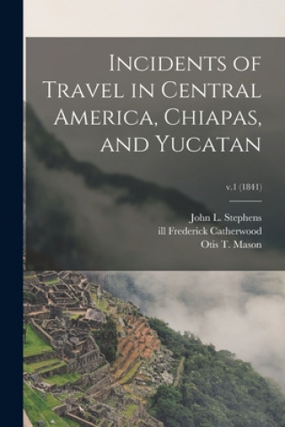 Carte Incidents of Travel in Central America, Chiapas, and Yucatan; v.1 (1841) John L. 1805-1852 Stephens