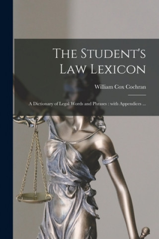 Carte The Student's Law Lexicon: a Dictionary of Legal Words and Phrases: With Appendices ... William Cox 1848-1936 Cochran
