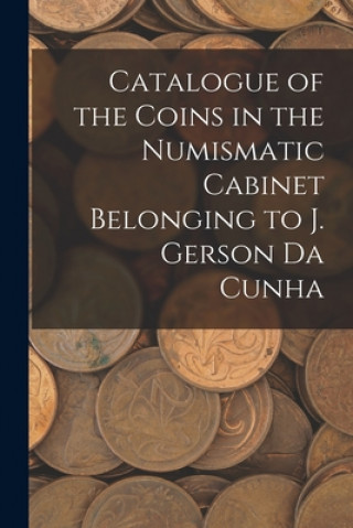 Книга Catalogue of the Coins in the Numismatic Cabinet Belonging to J. Gerson Da Cunha Anonymous