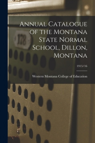 Carte Annual Catalogue of the Montana State Normal School, Dillon, Montana; 1915/16 Western Montana College of Education