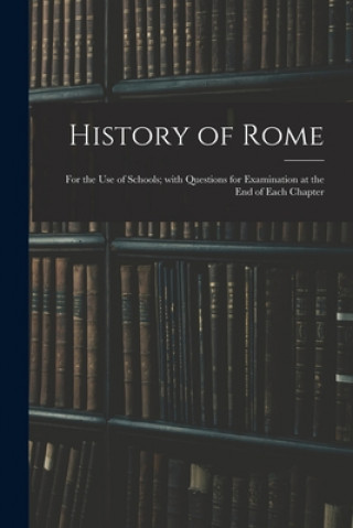 Carte History of Rome: for the Use of Schools; With Questions for Examination at the End of Each Chapter Anonymous