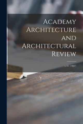 Knjiga Academy Architecture and Architectural Review; v.31 (1907) Anonymous