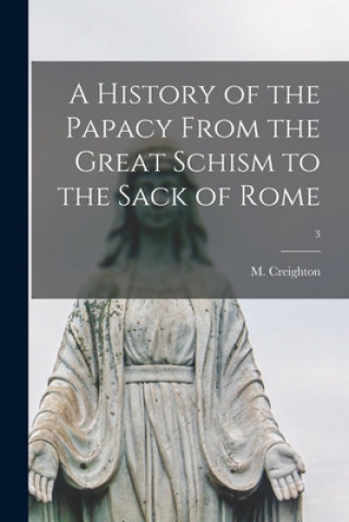 Carte A History of the Papacy From the Great Schism to the Sack of Rome; 3 M. (Mandell) 1843-1901 Creighton