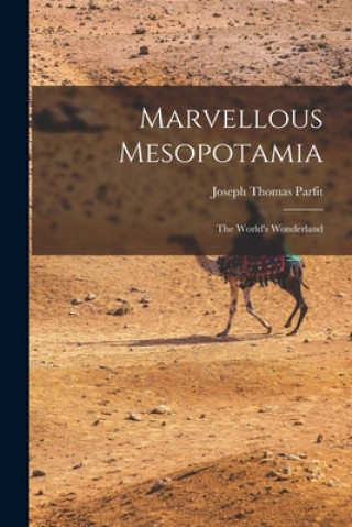 Carte Marvellous Mesopotamia: the World's Wonderland Joseph Thomas Parfit