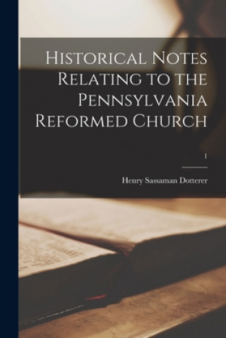 Boek Historical Notes Relating to the Pennsylvania Reformed Church; 1 Henry Sassaman 1841-1903 Dotterer