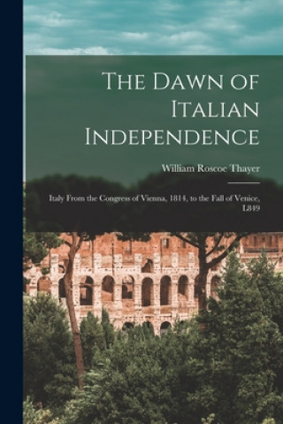 Kniha Dawn of Italian Independence William Roscoe 1859-1923 Thayer