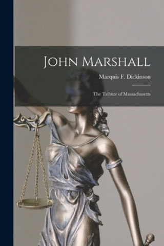 Boek John Marshall: the Tribute of Massachusetts Marquis F. (Marquis Fayett Dickinson