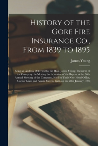 Könyv History of the Gore Fire Insurance Co., From 1839 to 1895 [microform] James 1835-1913 Young