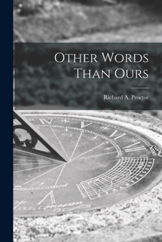 Carte Other Words Than Ours Richard a Proctor
