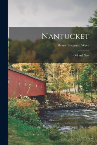Knjiga Nantucket: Old and New Henry Sherman 1847-1920 Wyer