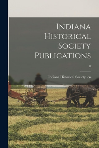 Kniha Indiana Historical Society Publications; 8 Indiana Historical Society Cn