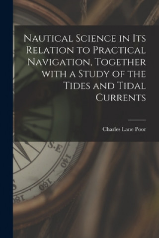 Knjiga Nautical Science in Its Relation to Practical Navigation, Together With a Study of the Tides and Tidal Currents Charles Lane 1866- Poor