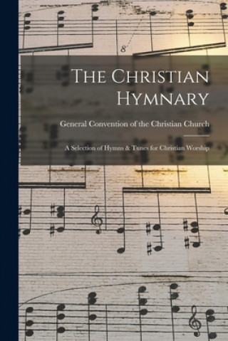 Carte The Christian Hymnary: a Selection of Hymns & Tunes for Christian Worship General Convention of the Christian C