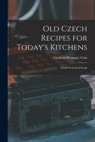 Carte Old Czech Recipes for Today's Kitchens: Czech Festival of Foods Neb ). Clarkson Woman's Club (Clarkson