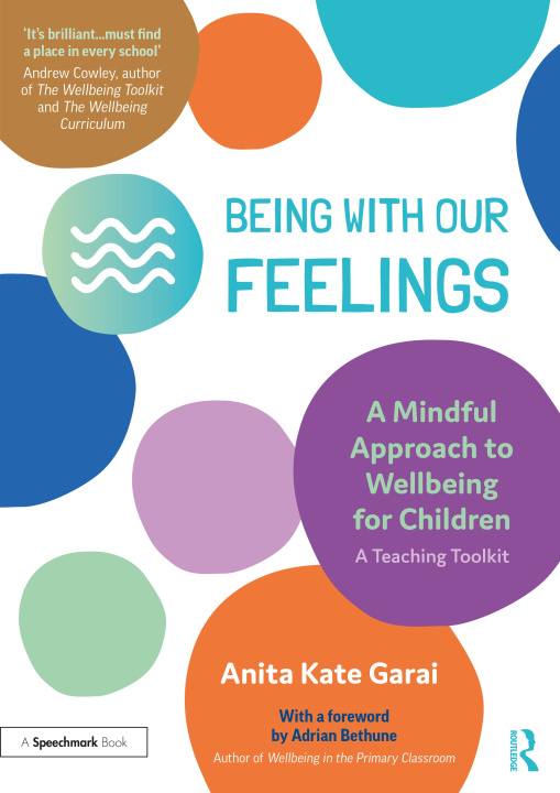 Kniha Being With Our Feelings - A Mindful Approach to Wellbeing for Children: A Teaching Toolkit Anita Kate Garai