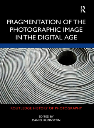 Kniha Fragmentation of the Photographic Image in the Digital Age Daniel Rubinstein