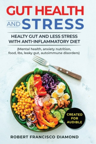 Könyv Gut Health and Stress: Healty Gut and Less Stress with Anti-inflammatory diet (Mental health, anxiety, nutrition, food, Ibs, leaky gut, autoi Robert Francisco Diamond