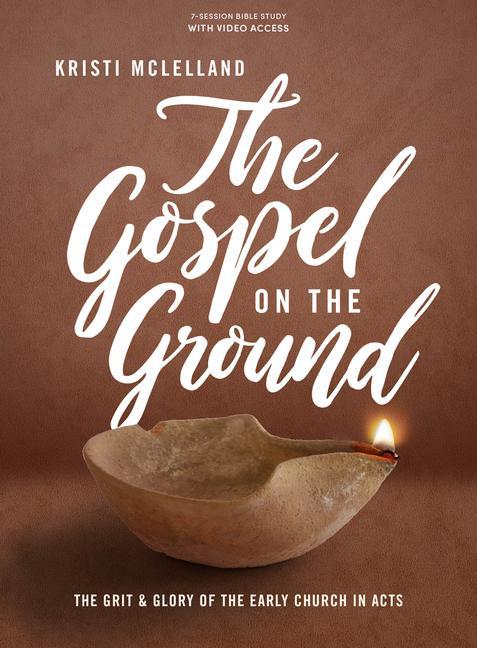 Kniha The Gospel on the Ground - Bible Study Book with Video Access: The Grit and Glory of the Early Church in Acts Kristi McLelland
