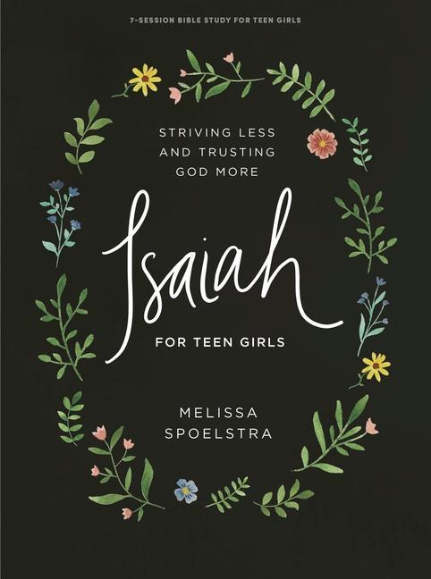 Carte Isaiah - Teen Girls' Bible Study Book: Striving Less and Trusting God More Melissa Spoelstra