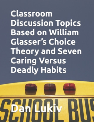 Boek Classroom Discussion Topics Based on William Glasser's Choice Theory and Seven Caring Versus Deadly Habits Dan Lukiv
