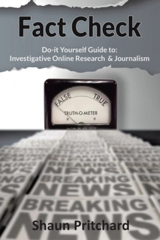 Knjiga Fact Check: Do-It-Yourself Guide to Investigative Online Research and Journalism Shaun Pritchard