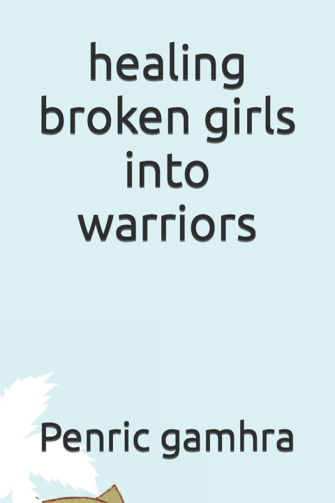 Knjiga healing broken girls into warriors Penric Gamhra