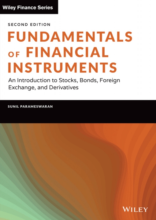 Βιβλίο Fundamentals of Financial Instruments, Second Edit ion: An Introduction to Stocks, Bonds, Foreign Exc hange, and Derivatives Sunil K. Parameswaran