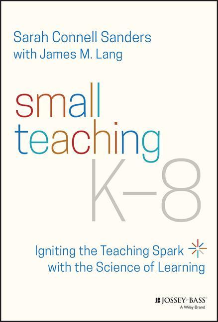 Book Small Teaching K-8 - Igniting the Teaching Spark with the Science of Learning James M. Lang
