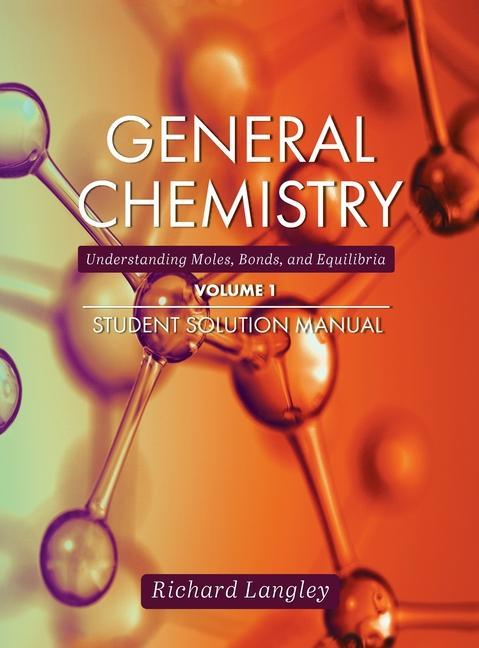 Книга General Chemistry: Understanding Moles, Bonds, and Equilibria Student Solution Manual, Volume 1 Richard Langley