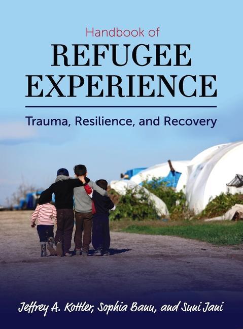 Kniha Handbook of Refugee Experience: Trauma, Resilience, and Recovery Jeffrey Kottler