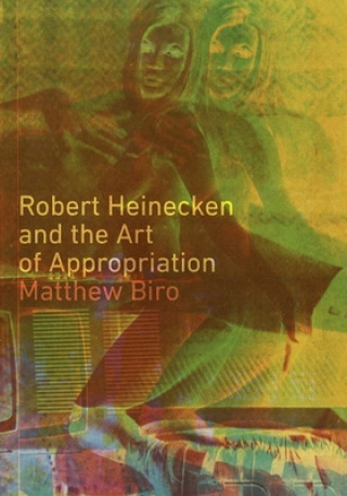 Carte Robert Heinecken and the Art of Appropriation Matthew Biro