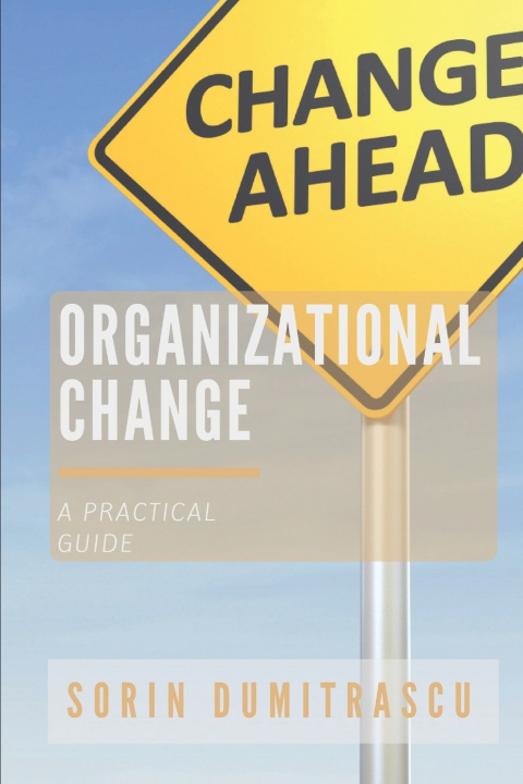 Knjiga Organizational Change: A Practical Guide Sorin Dumitrascu