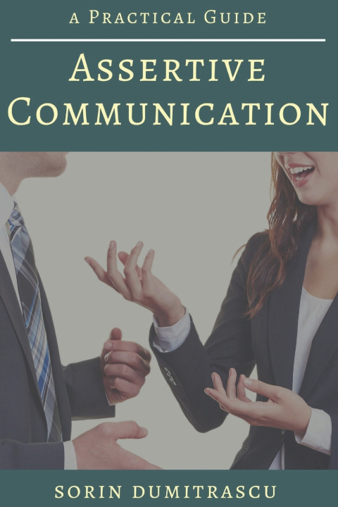 Knjiga Assertive Communication: A Practical Guide Sorin Dumitrascu