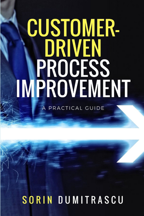 Knjiga Customer-Driven Process Improvement: A Practical Guide Sorin Dumitrascu