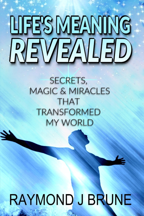 Knjiga Life's Meaning Revealed: Secrets, Magic & Miracles That Transformed My World Raymond J. Brune