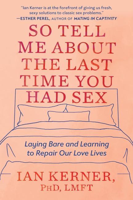 Könyv So Tell Me about the Last Time You Had Sex: Laying Bare and Learning to Repair Our Love Lives Ian Kerner