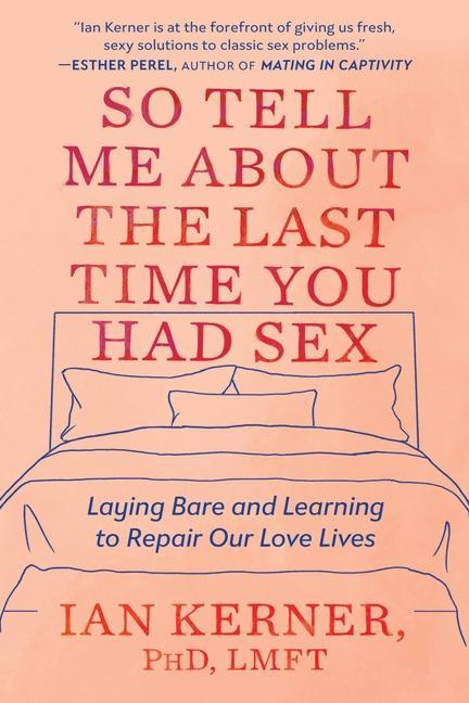 Book So Tell Me about the Last Time You Had Sex: Laying Bare and Learning to Repair Our Love Lives Ian Kerner