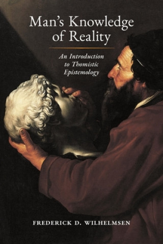 Kniha Man's Knowledge of Reality: An Introduction to Thomistic Epistemology Frederick D. Wilhelmsen