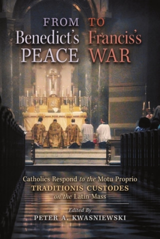 Carte From Benedict's Peace to Francis's War Kwasniewski Peter A. Kwasniewski