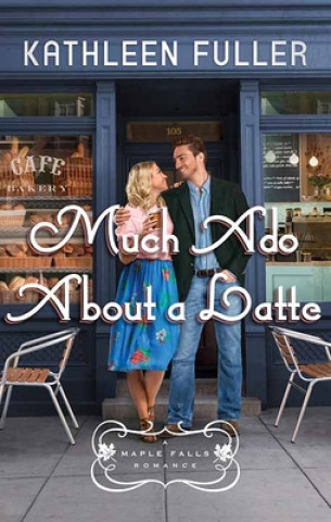 Carte Much ADO about a Latte: A Maple Falls Romance Kathleen Fuller