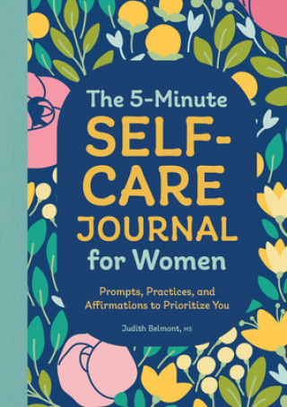 Carte The 5-Minute Self-Care Journal for Women: Prompts, Practices, and Affirmations to Prioritize You Judith Belmont