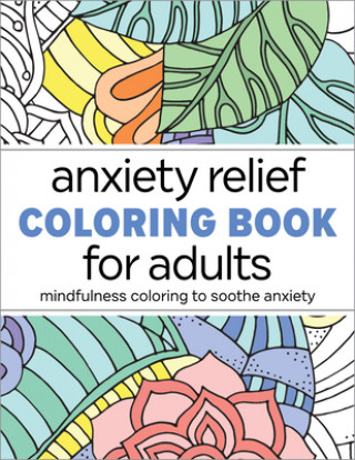Carte Anxiety Relief Coloring Book for Adults: Mindfulness Coloring to Soothe Anxiety Rockridge Press