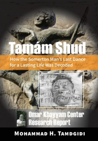 Boek Tamám Shud: How the Somerton Man's Last Dance for a Lasting Life Was Decoded -- Omar Khayyam Center Research Report Mohammad Tamdgidi