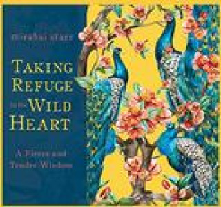Audio Taking Refuge in the Wild Heart: A Fierce and Tender Wisdom Mirabai Starr