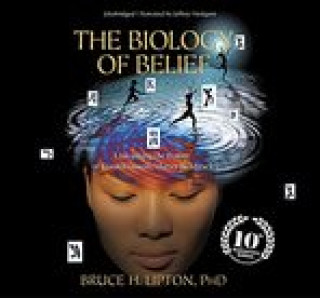 Hanganyagok The Biology of Belief: Unleashing the Power of Consciousness, Matter and Miracles Bruce H. Lipton