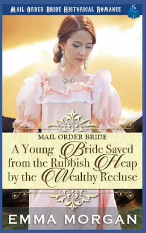 Книга A Young Bride Saved from the Rubbish Heap by the Wealthy Recluse Emma Morgan