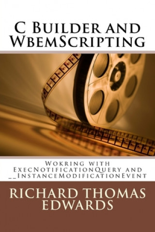 Knjiga C Builder and WbemScripting: Wokring with ExecNotificationQuery and __InstanceModificationEvent Richard Thomas Edwards