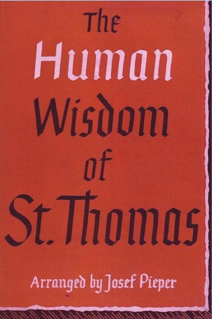 Könyv The Human Wisdom of St. Thomas: A Breviary of Philosophy from the Works of St. Thomas Aquinas Josef Pieper