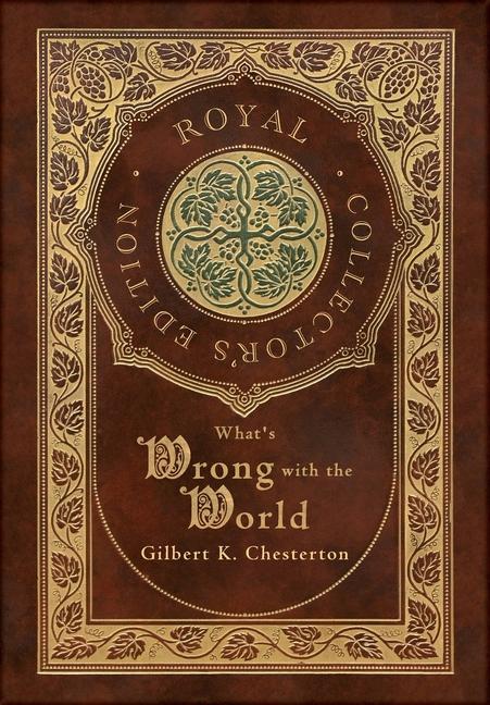 Book What's Wrong with the World (Royal Collector's Edition) (Case Laminate Hardcover with Jacket) Gilbert K. Chesterton