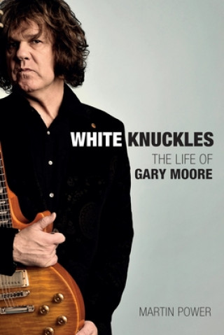 Kniha White Knuckles: The Life of Gary Moore Martin Power